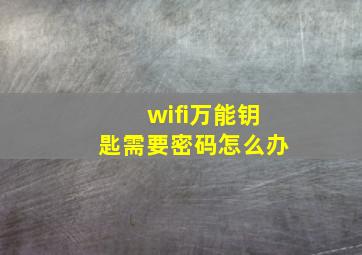 wifi万能钥匙需要密码怎么办