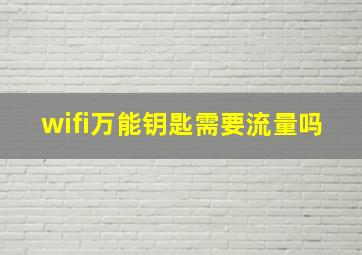 wifi万能钥匙需要流量吗