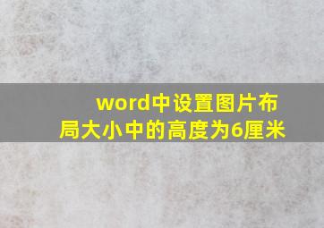 word中设置图片布局大小中的高度为6厘米