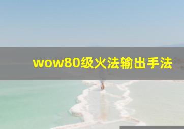 wow80级火法输出手法