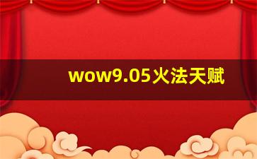 wow9.05火法天赋