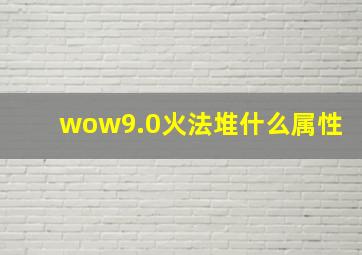 wow9.0火法堆什么属性