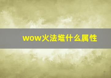 wow火法堆什么属性