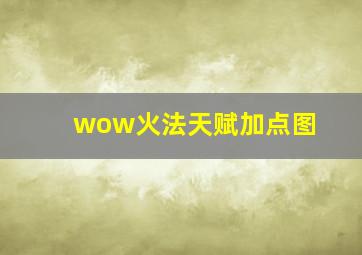 wow火法天赋加点图