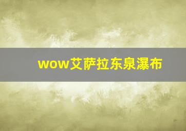 wow艾萨拉东泉瀑布