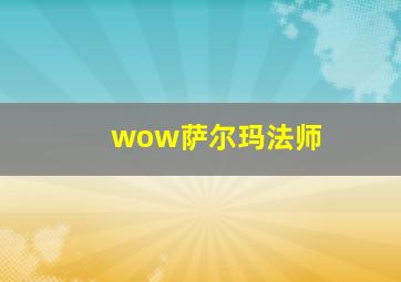 wow萨尔玛法师