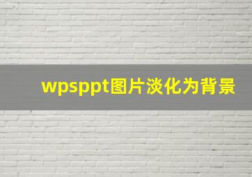 wpsppt图片淡化为背景