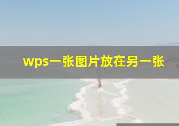 wps一张图片放在另一张