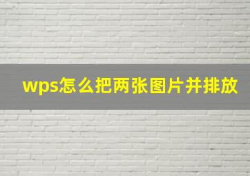 wps怎么把两张图片并排放