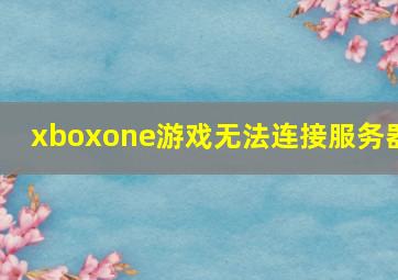 xboxone游戏无法连接服务器