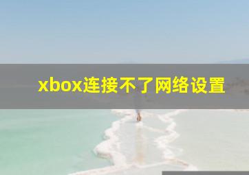 xbox连接不了网络设置