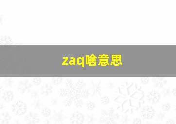 zaq啥意思