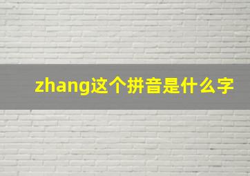 zhang这个拼音是什么字