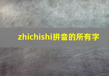 zhichishi拼音的所有字