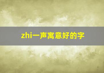 zhi一声寓意好的字