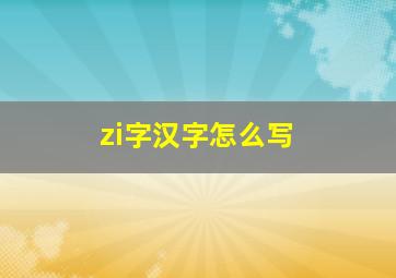 zi字汉字怎么写