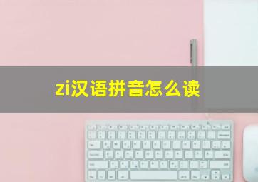 zi汉语拼音怎么读