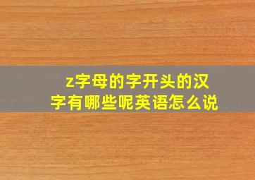 z字母的字开头的汉字有哪些呢英语怎么说