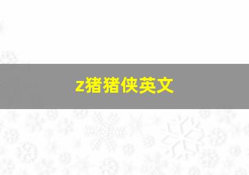 z猪猪侠英文