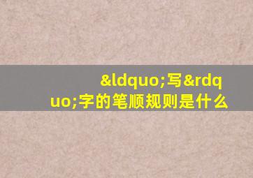 “写”字的笔顺规则是什么