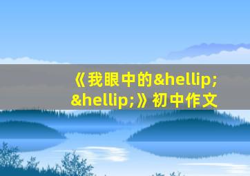 《我眼中的……》初中作文