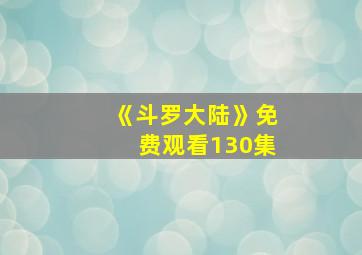 《斗罗大陆》免费观看130集