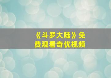 《斗罗大陆》免费观看奇优视频