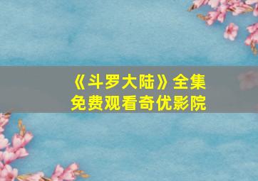 《斗罗大陆》全集免费观看奇优影院