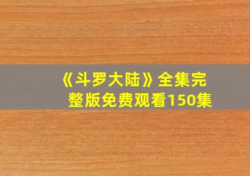 《斗罗大陆》全集完整版免费观看150集