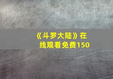 《斗罗大陆》在线观看免费150