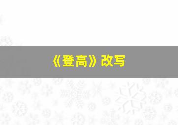 《登高》改写