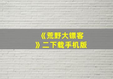 《荒野大镖客》二下载手机版