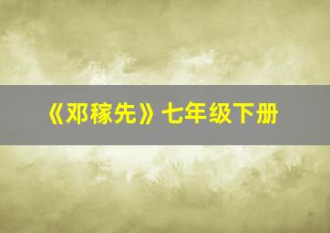 《邓稼先》七年级下册