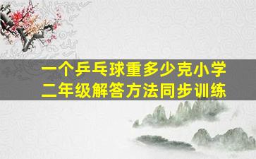 一个乒乓球重多少克小学二年级解答方法同步训练