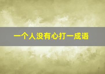 一个人没有心打一成语