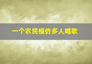 一个农民模仿多人唱歌