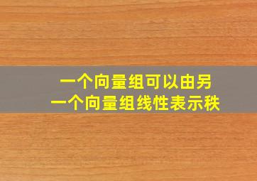 一个向量组可以由另一个向量组线性表示秩