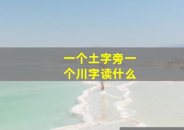 一个土字旁一个川字读什么