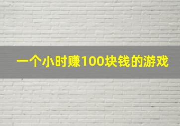 一个小时赚100块钱的游戏