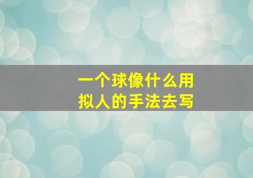 一个球像什么用拟人的手法去写