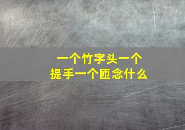 一个竹字头一个提手一个匝念什么