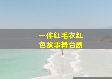 一件红毛衣红色故事舞台剧