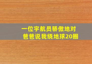 一位宇航员骄傲地对爸爸说我绕地球20圈