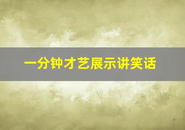 一分钟才艺展示讲笑话