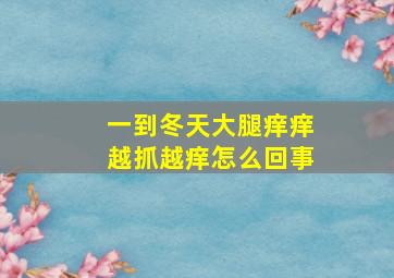 一到冬天大腿痒痒越抓越痒怎么回事