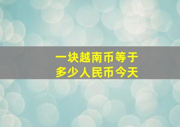 一块越南币等于多少人民币今天