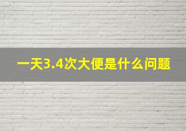 一天3.4次大便是什么问题