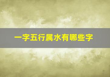 一字五行属水有哪些字