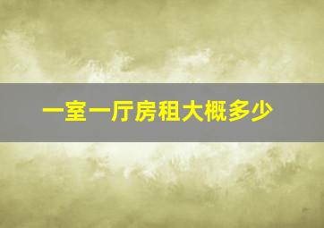 一室一厅房租大概多少