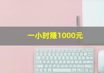 一小时赚1000元